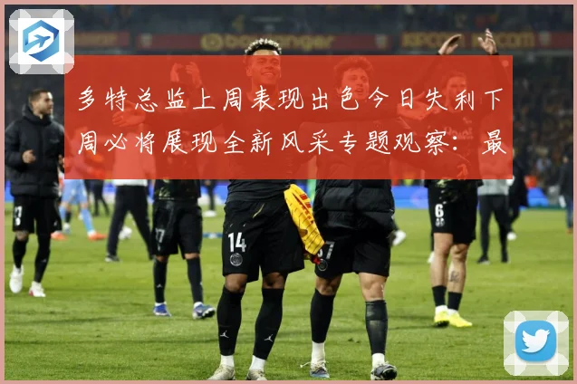 多特总监上周表现出色今日失利下周必将展现全新风采专题观察：最新赛事动态与深度分析